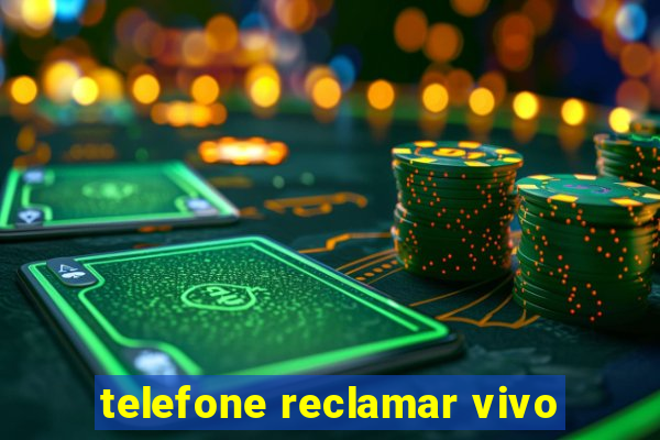 telefone reclamar vivo